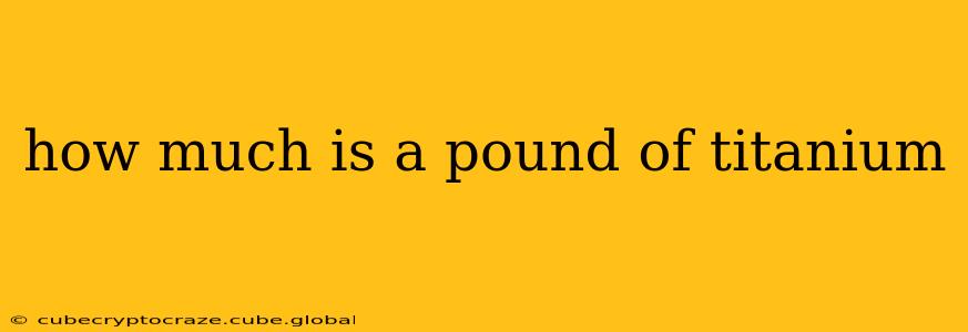 how much is a pound of titanium