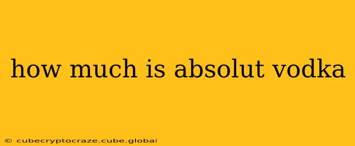 how much is absolut vodka