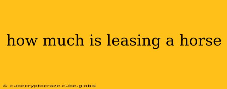 how much is leasing a horse