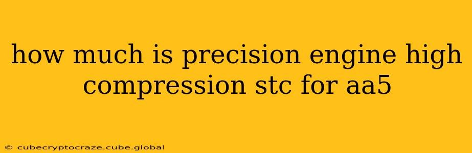 how much is precision engine high compression stc for aa5