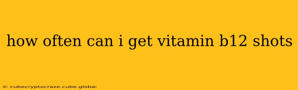 how often can i get vitamin b12 shots