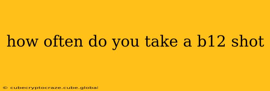 how often do you take a b12 shot
