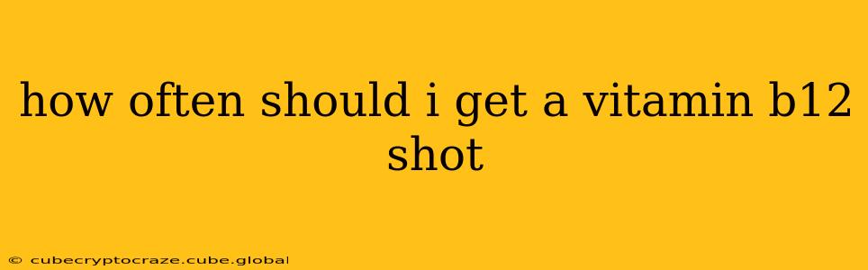 how often should i get a vitamin b12 shot