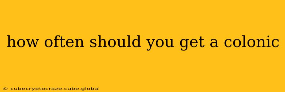 how often should you get a colonic