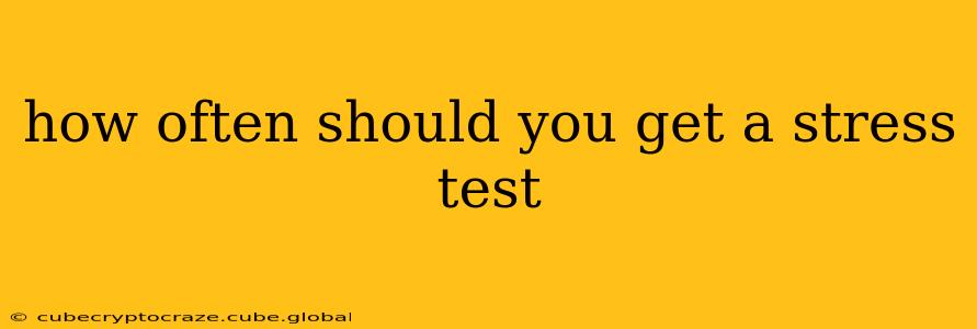 how often should you get a stress test