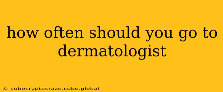how often should you go to dermatologist