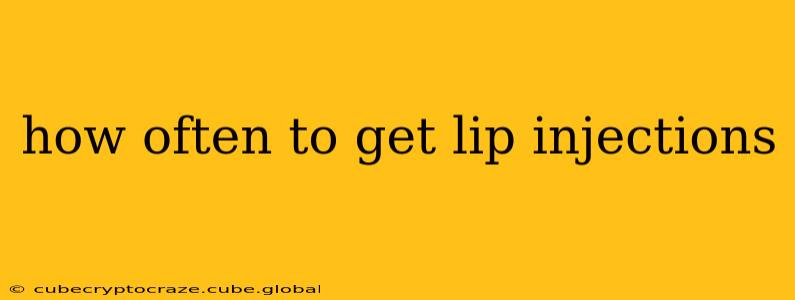 how often to get lip injections
