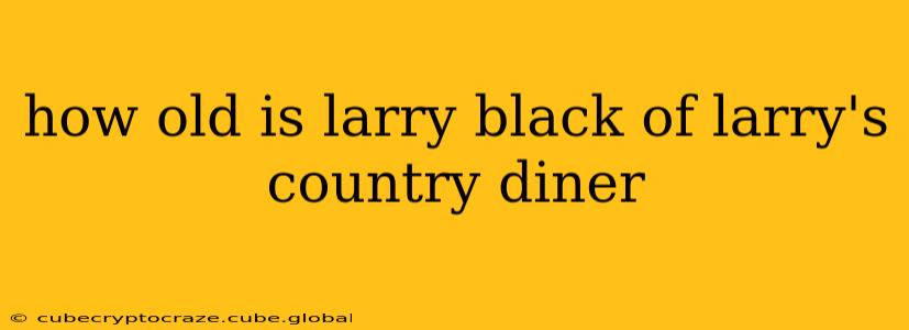 how old is larry black of larry's country diner
