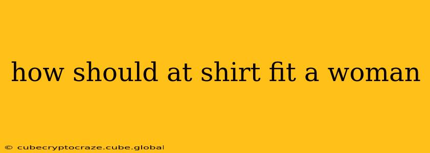 how should at shirt fit a woman