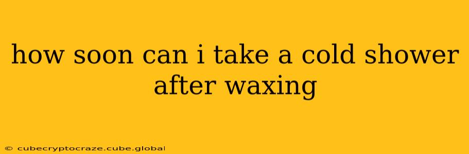 how soon can i take a cold shower after waxing