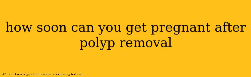 how soon can you get pregnant after polyp removal