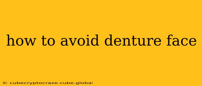 how to avoid denture face