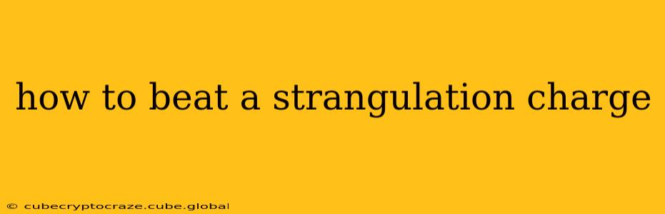 how to beat a strangulation charge