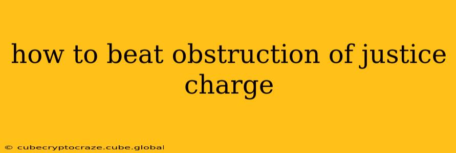 how to beat obstruction of justice charge