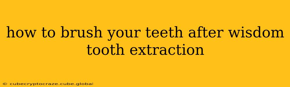 how to brush your teeth after wisdom tooth extraction