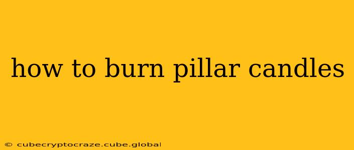how to burn pillar candles