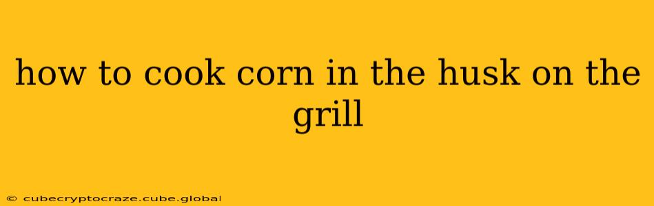 how to cook corn in the husk on the grill