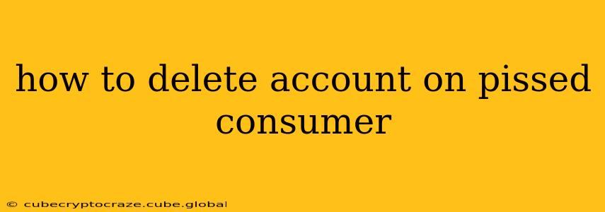how to delete account on pissed consumer