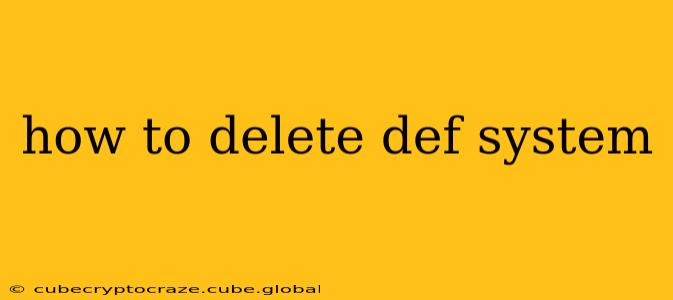 how to delete def system