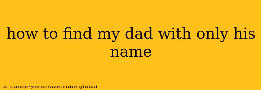 how to find my dad with only his name