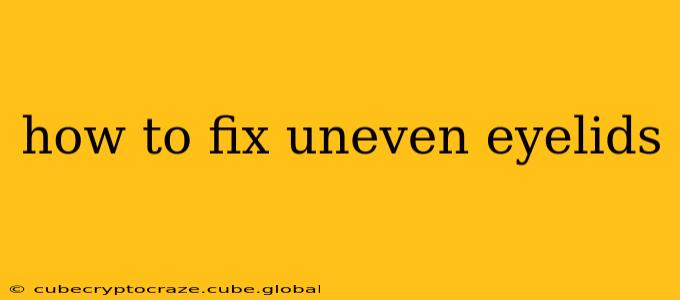 how to fix uneven eyelids