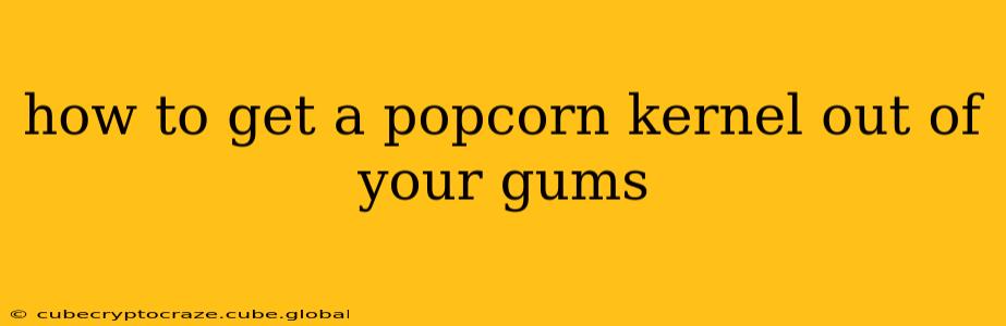 how to get a popcorn kernel out of your gums