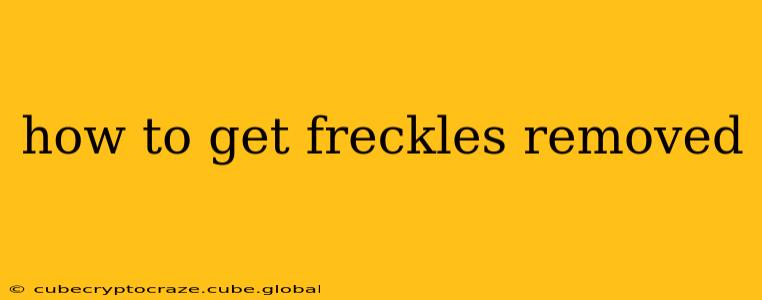how to get freckles removed