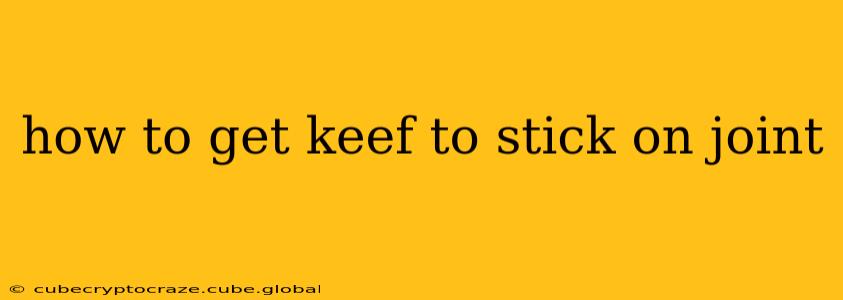 how to get keef to stick on joint