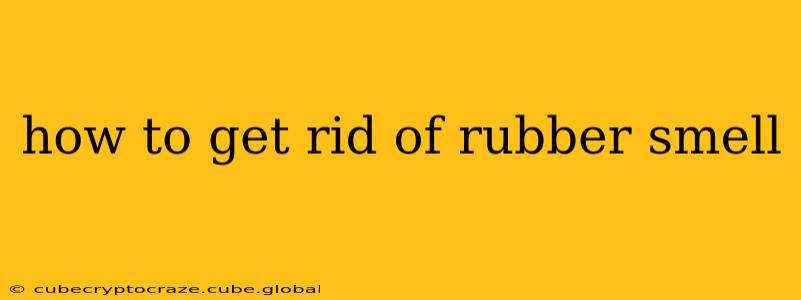 how to get rid of rubber smell