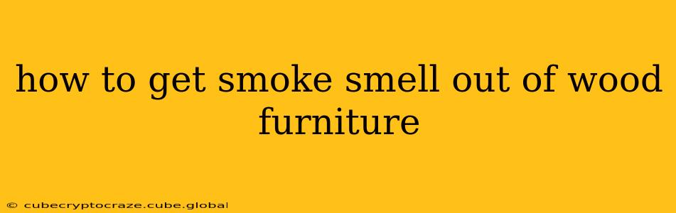 how to get smoke smell out of wood furniture