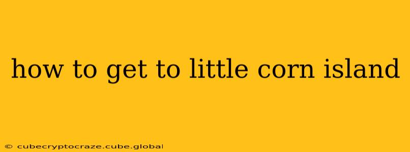 how to get to little corn island
