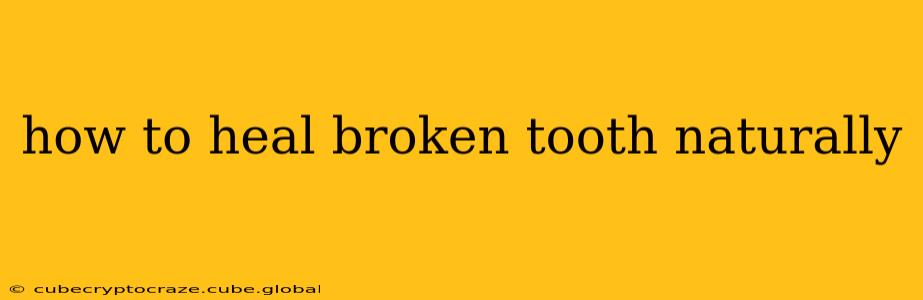 how to heal broken tooth naturally