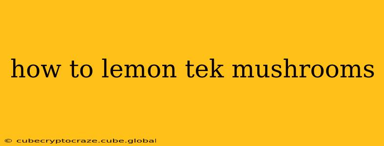 how to lemon tek mushrooms