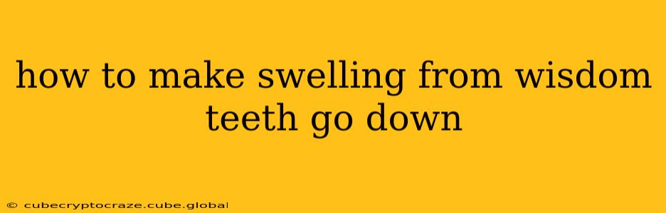 how to make swelling from wisdom teeth go down