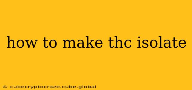 how to make thc isolate