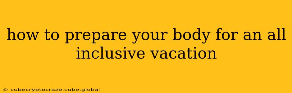 how to prepare your body for an all inclusive vacation