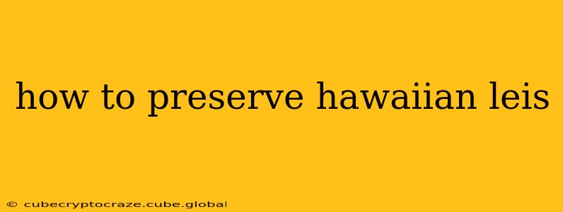 how to preserve hawaiian leis