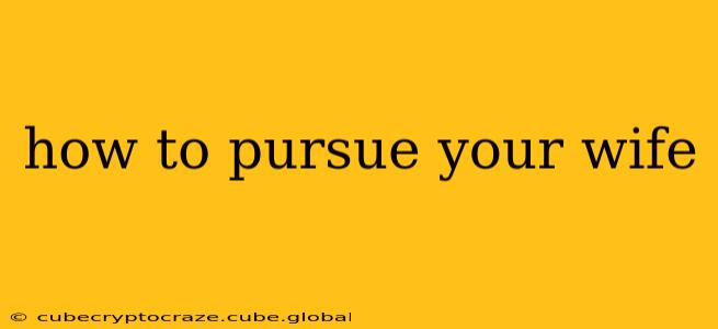 how to pursue your wife