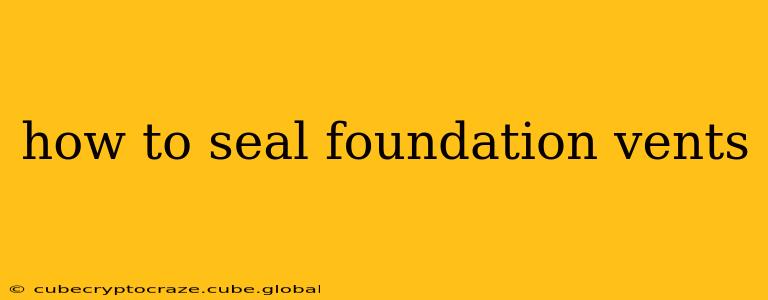 how to seal foundation vents