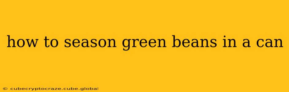 how to season green beans in a can