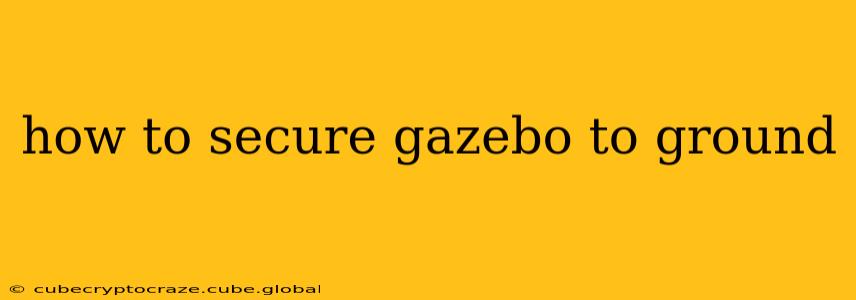 how to secure gazebo to ground