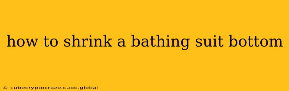 how to shrink a bathing suit bottom