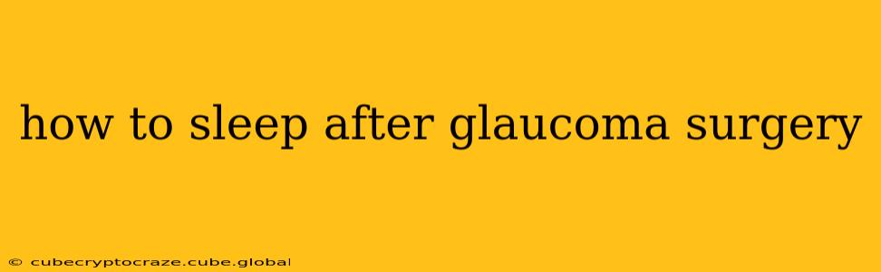 how to sleep after glaucoma surgery