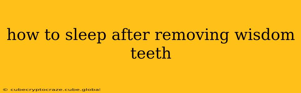 how to sleep after removing wisdom teeth
