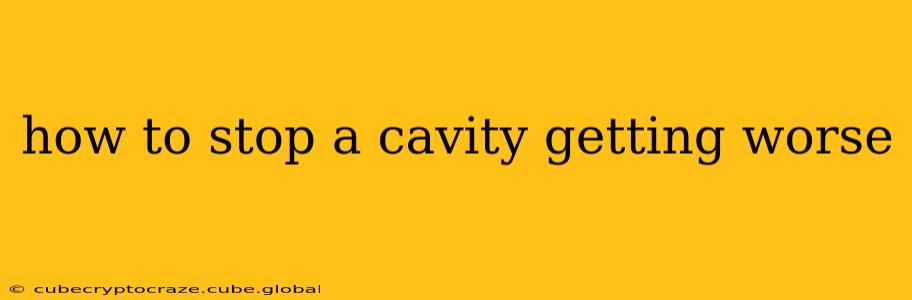 how to stop a cavity getting worse