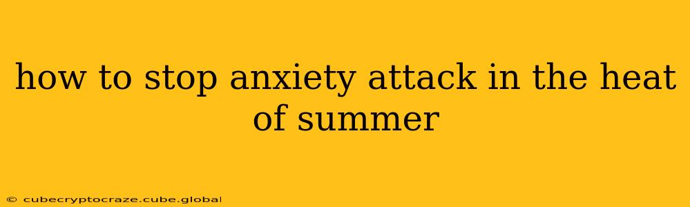 how to stop anxiety attack in the heat of summer