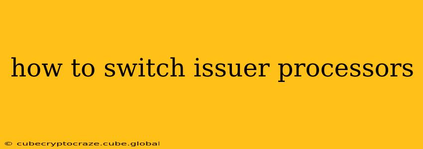 how to switch issuer processors