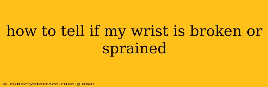 how to tell if my wrist is broken or sprained