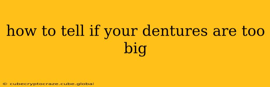 how to tell if your dentures are too big