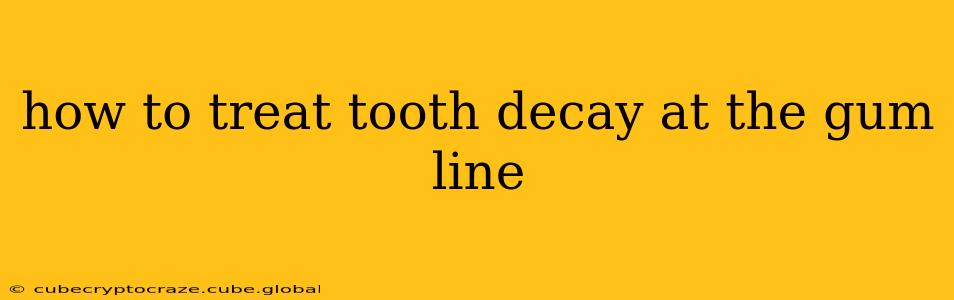 how to treat tooth decay at the gum line